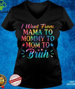 Tie Dye I Went From Mama To Mommy To Mom To Bruh Mothers Day T Shirt