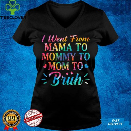 Tie Dye I Went From Mama To Mommy To Mom To Bruh Mothers Day T Shirt