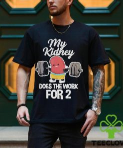 Tiffany caza my kidney does the work for 2 hoodie, sweater, longsleeve, shirt v-neck, t-shirt