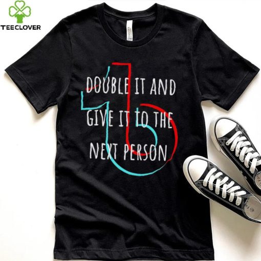 TikTok double it and give it to the next person shirt
