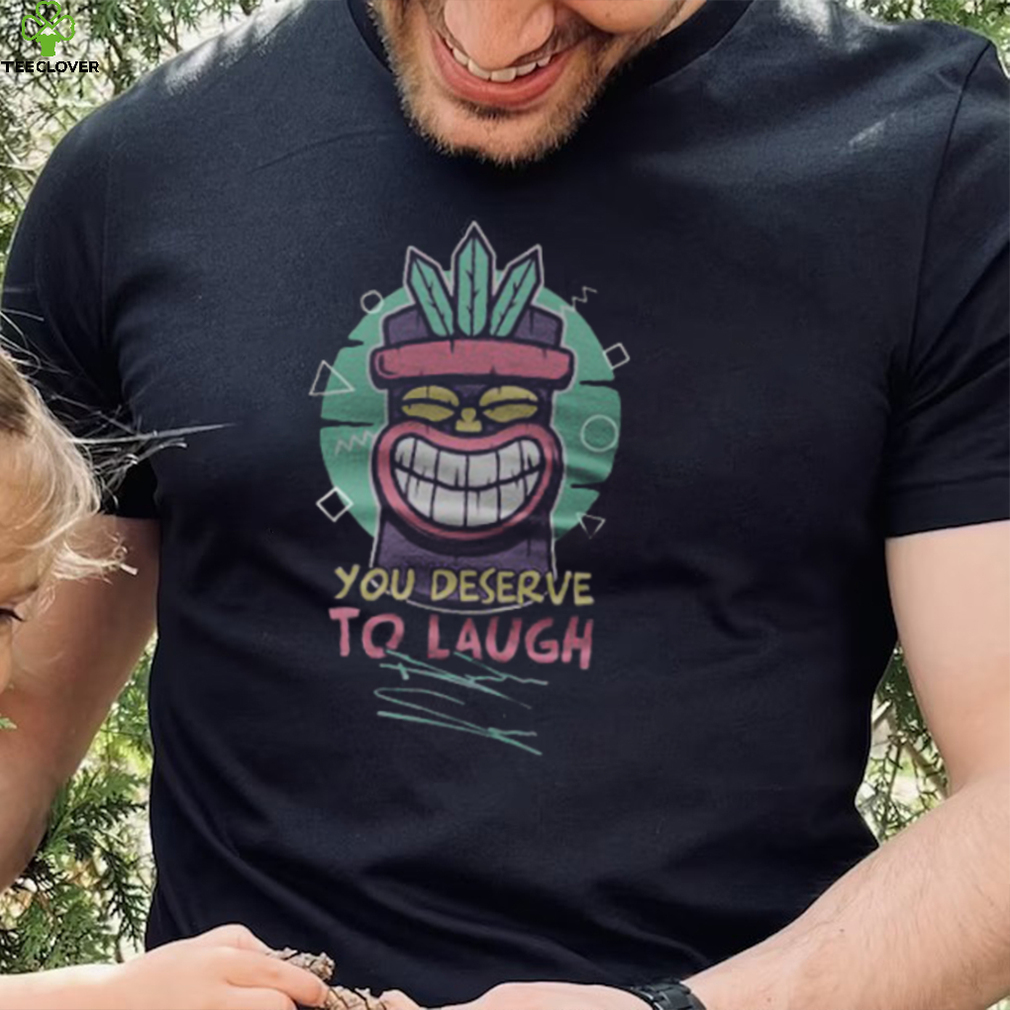 Tiki Supersoft You Deserve To Laugh T shirt