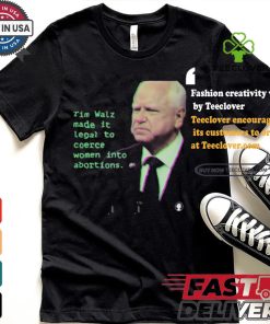 Tim Walz Made It Legal To Coerce Women Into Abortions T shirt