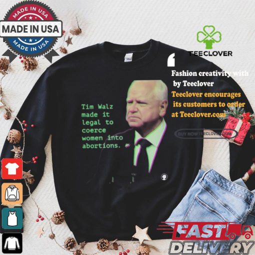 Tim Walz Made It Legal To Coerce Women Into Abortions T shirt