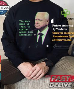 Tim Walz Made It Legal To Coerce Women Into Abortions T shirt