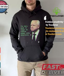 Tim Walz Made It Legal To Coerce Women Into Abortions T shirt