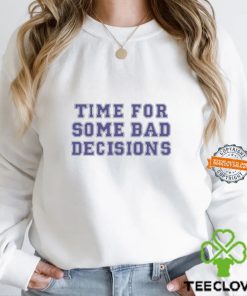 Time For Some Bad Decisions Shirt