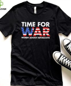 Time For War Women Against Republicans shirt