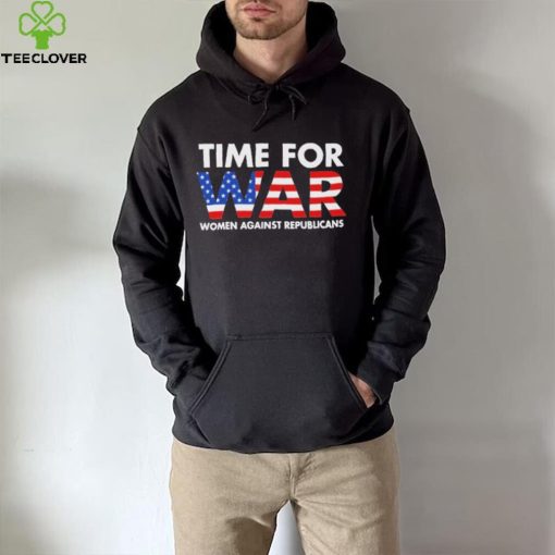 Time For War Women Against Republicans hoodie, sweater, longsleeve, shirt v-neck, t-shirt