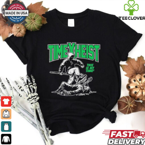 Time Heist This Is My Time T Shirt