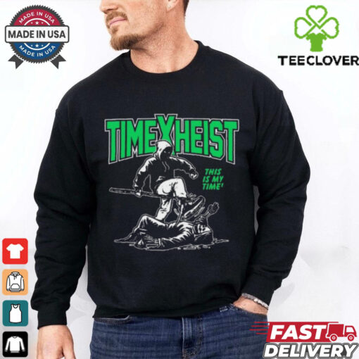 Time Heist This Is My Time hoodie, sweater, longsleeve, shirt v-neck, t-shirt