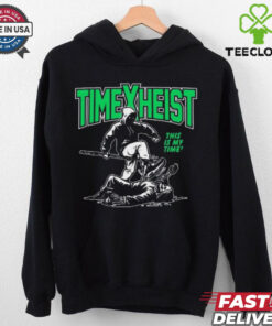 Time Heist This Is My Time hoodie, sweater, longsleeve, shirt v-neck, t-shirt