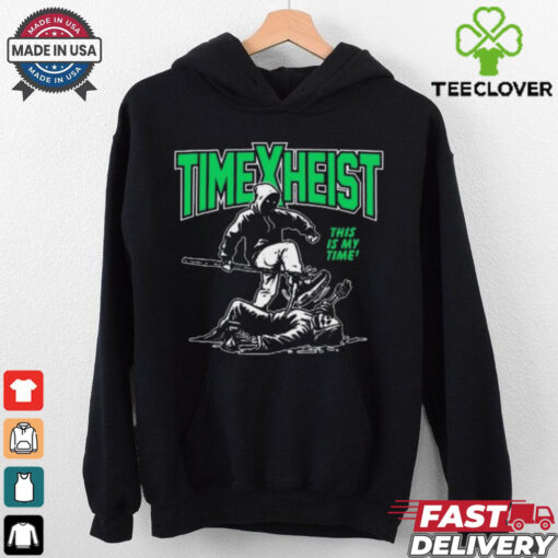 Time Heist This Is My Time hoodie, sweater, longsleeve, shirt v-neck, t-shirt