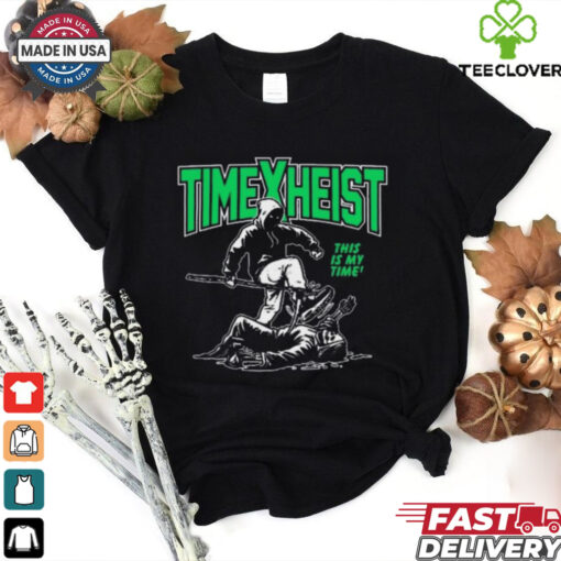 Time Heist This Is My Time hoodie, sweater, longsleeve, shirt v-neck, t-shirt