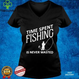 Time Spent Fishing Is Never Wasted Shirt