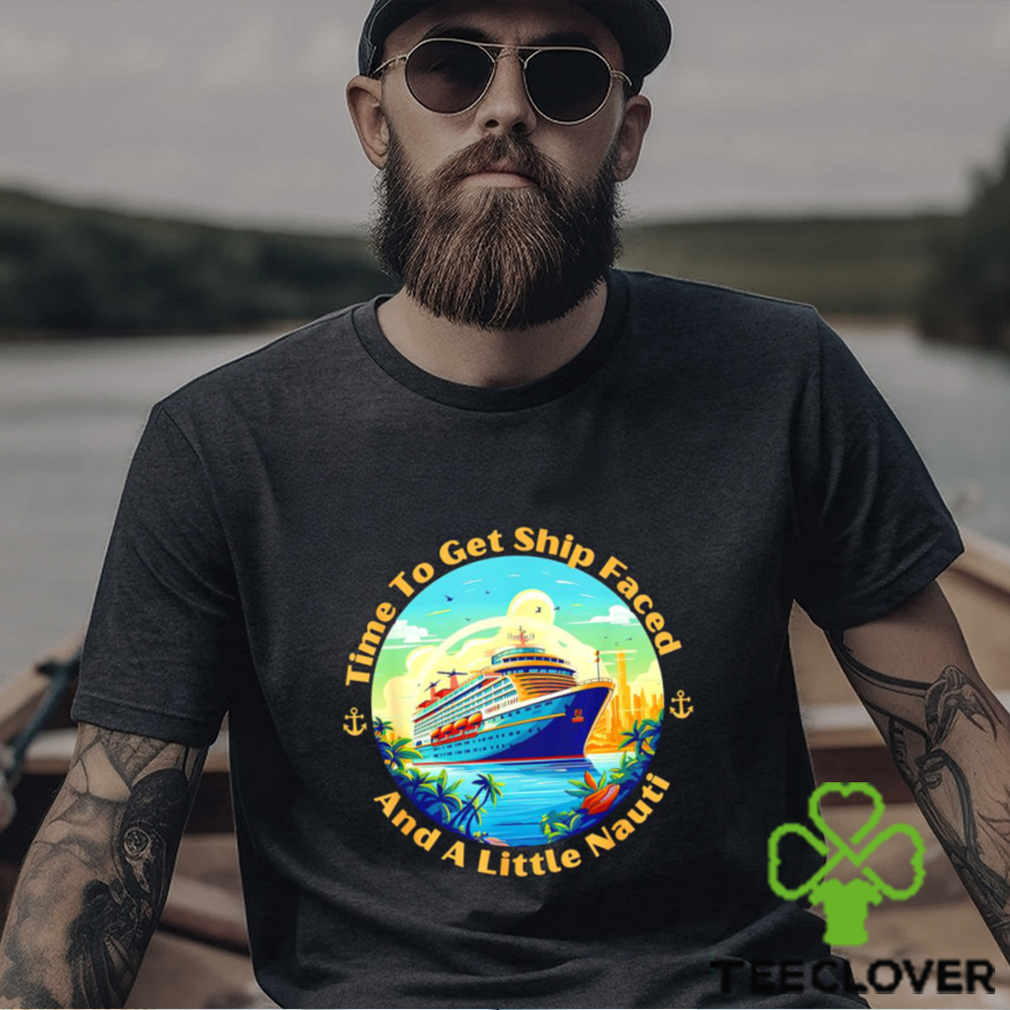 Time to get ship Faced and a little Nauti Boat Sea Trip logo shirt Time to get ship Faced and a little Nauti Boat Sea Trip logo shirt