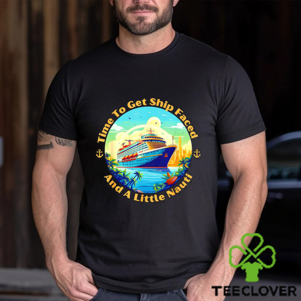 Time to get ship Faced and a little Nauti Boat Sea Trip logo shirt Time to get ship Faced and a little Nauti Boat Sea Trip logo shirt