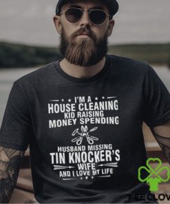 Tin Knocker Wife And I Love My Life shirt