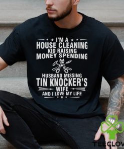 Tin Knocker Wife And I Love My Life shirt 2 Tin Knocker Wife And I Love My Life shirt