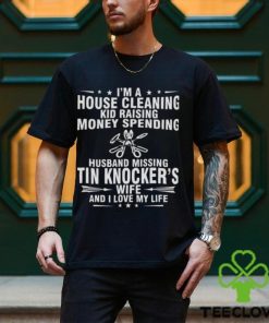 Tin Knocker Wife And I Love My Life shirt 3 Tin Knocker Wife And I Love My Life shirt