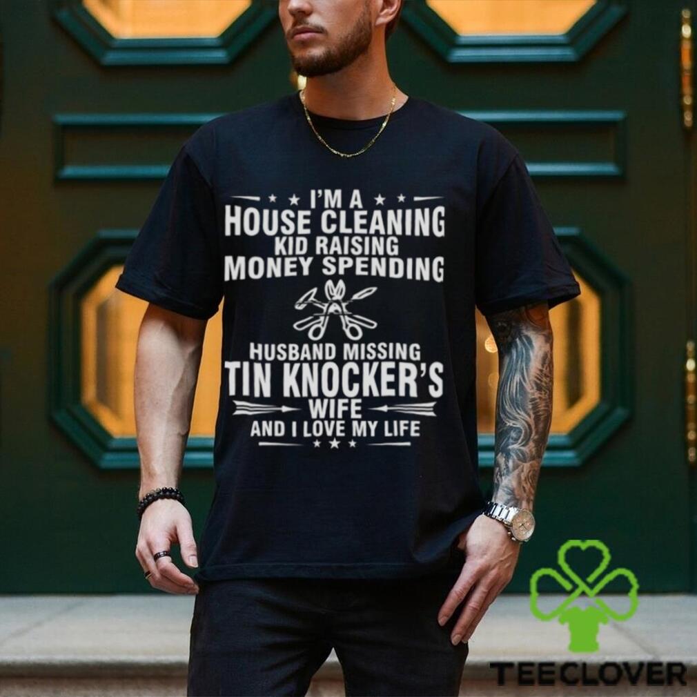 Tin Knocker Wife And I Love My Life shirt Tin Knocker Wife And I Love My Life shirt