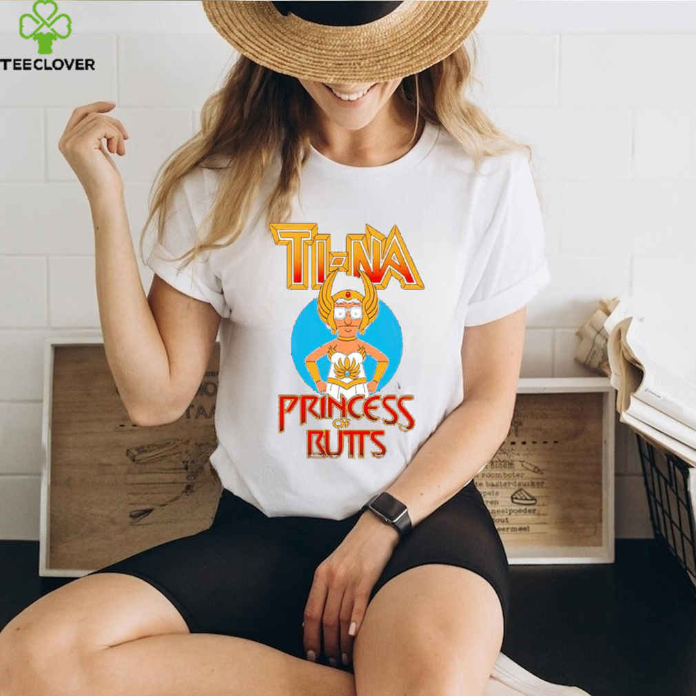Tina Princess of Butts shirt
