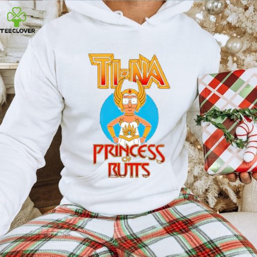 Tina Princess of Butts hoodie, sweater, longsleeve, shirt v-neck, t-shirt