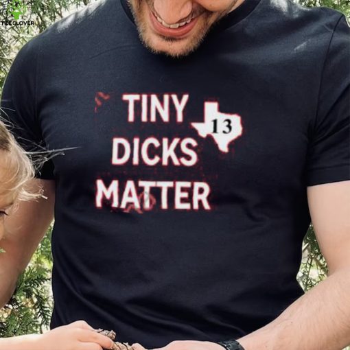 Tiny Dicks Matter Texas 13 Long Sleeve Tee Shirt