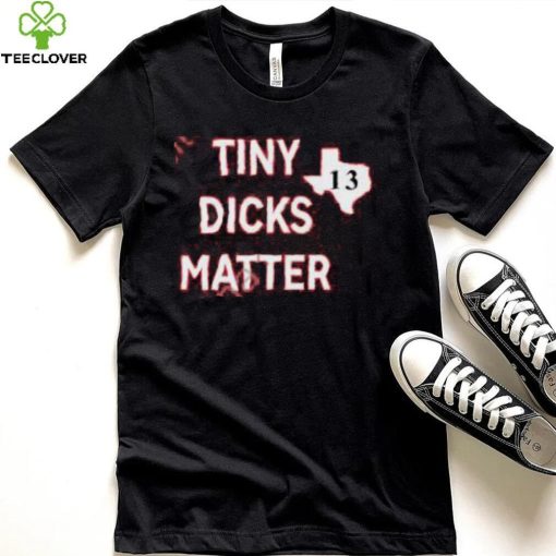 Tiny Dicks Matter Texas 13 Long Sleeve Tee Shirt
