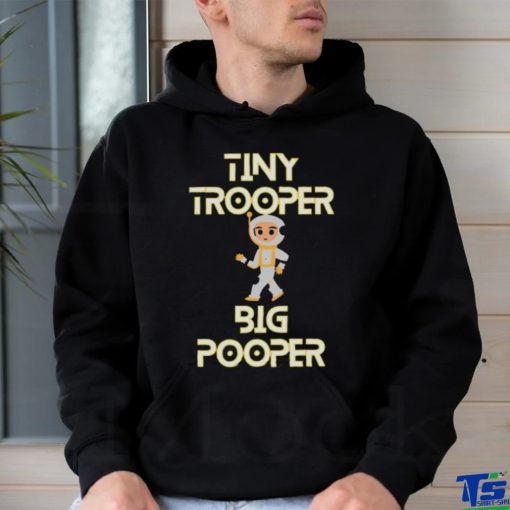 Tiny Trooper Big Pooper hoodie, sweater, longsleeve, shirt v-neck, t-shirt