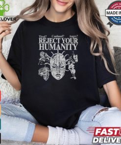 Tired Confused Angry Reject Your Humanity T Shirt