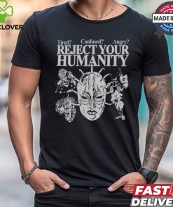 Tired Confused Angry Reject Your Humanity T Shirt