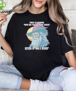 Tired Of Hearing How Did You Get In My House Instead Of Omg A Wizard Shirt