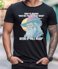 Tired Of Hearing How Did You Get In My House Instead Of Omg A Wizard Shirt