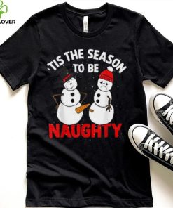 Tis The Season To Be Naughty Funny Snowman Christmas Pajama Shirt