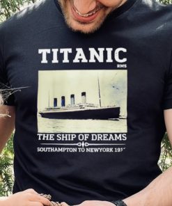 Titanic The Ship Of Dreams Southampton to New York 1912 shirt