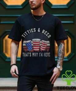 Titties And Beer That's Why I'm Here Beer 4Th Of July Men's T hoodie, sweater, longsleeve, shirt v-neck, t-shirt