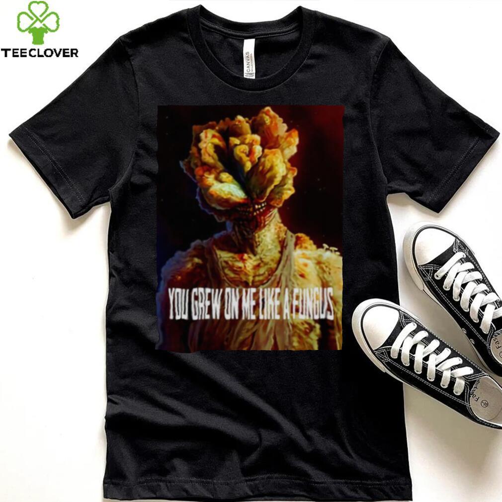Tlou You Grew On Me Like A Fungus Last Of Us shirt Tlou You Grew On Me Like A Fungus Last Of Us shirt