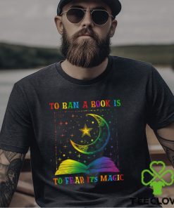 To Ban A Book Is To Fear Its Magic Shirt