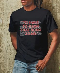 To Have To Hear That Song Again Shirt