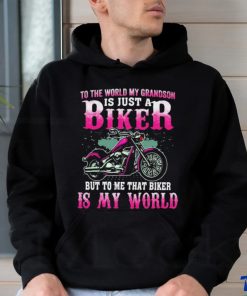 To The World My Grandson Is Just A Biker To Me That Biker Is My World Shirt