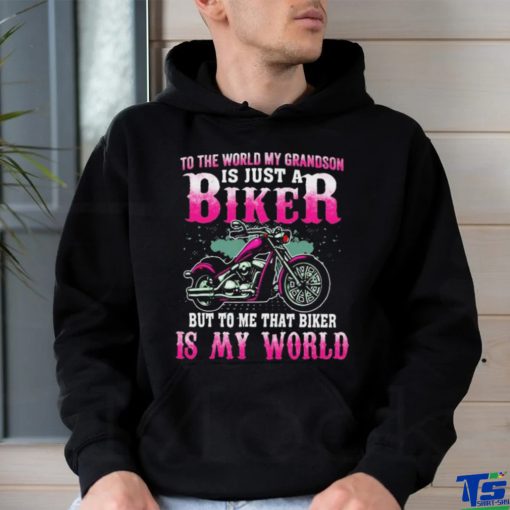 To The World My Grandson Is Just A Biker To Me That Biker Is My World Shirt