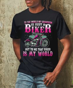 To The World My Grandson Is Just A Biker To Me That Biker Is My World Shirt