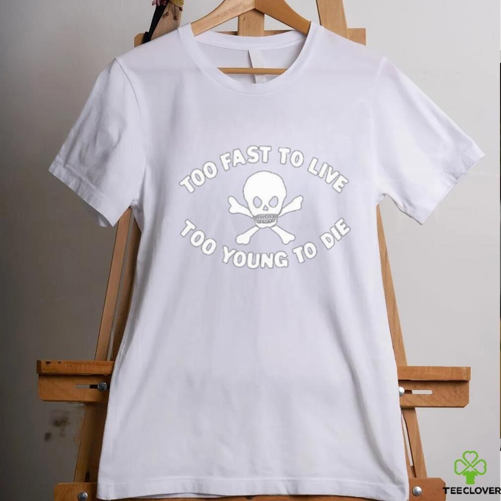 To fast to live too young to die shirt To fast to live too young to die shirt