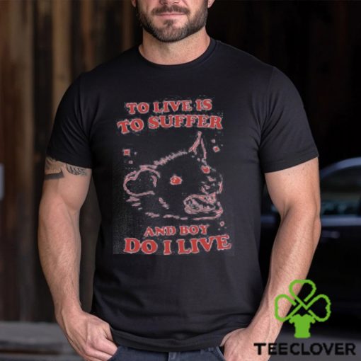 To live is to suffer and boy do I live hoodie, sweater, longsleeve, shirt v-neck, t-shirt