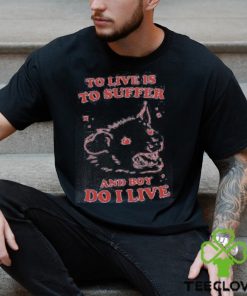 To live is to suffer and boy do I live hoodie, sweater, longsleeve, shirt v-neck, t-shirt