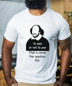 To pee or not to pee that is never the question pee art shirt 1 To pee or not to pee that is never the question pee art shirt