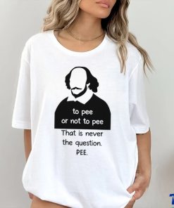 To pee or not to pee that is never the question pee art shirt 2 To pee or not to pee that is never the question pee art shirt