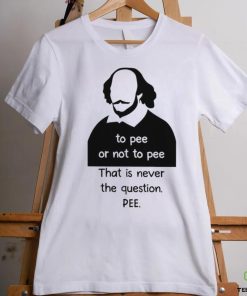 To pee or not to pee that is never the question pee art shirt 3 To pee or not to pee that is never the question pee art shirt