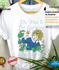 Toastedbyeli The Past Is For Learning Not Living Tee