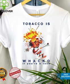 Tobacco is whacko if you’re a teen shirt